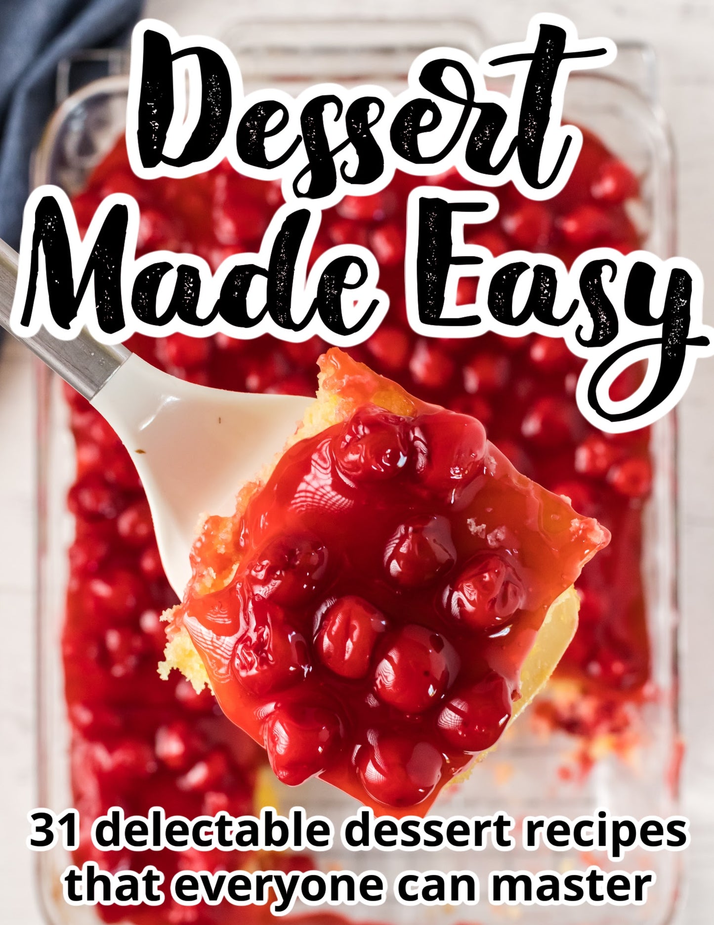 Dessert Made Easy: 31 Tried & True Dessert Recipes that Anyone Can Cook