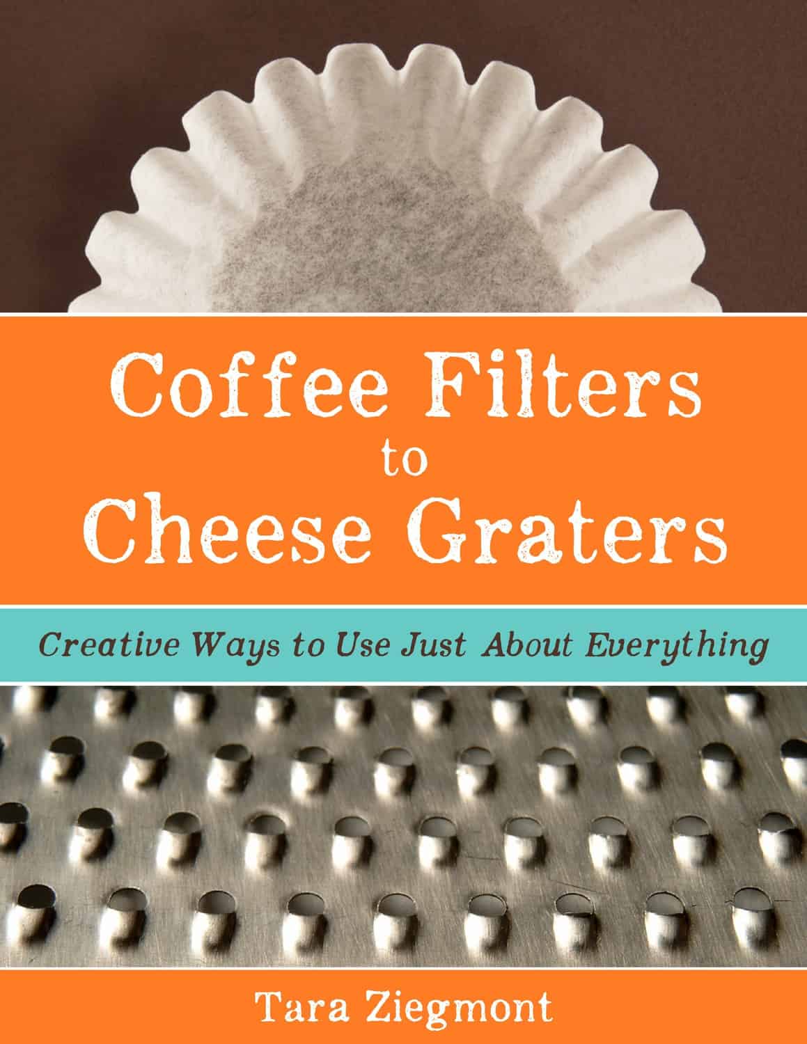 Coffee Filters to Cheese Graters: Creative Ways to Use Just About Everything