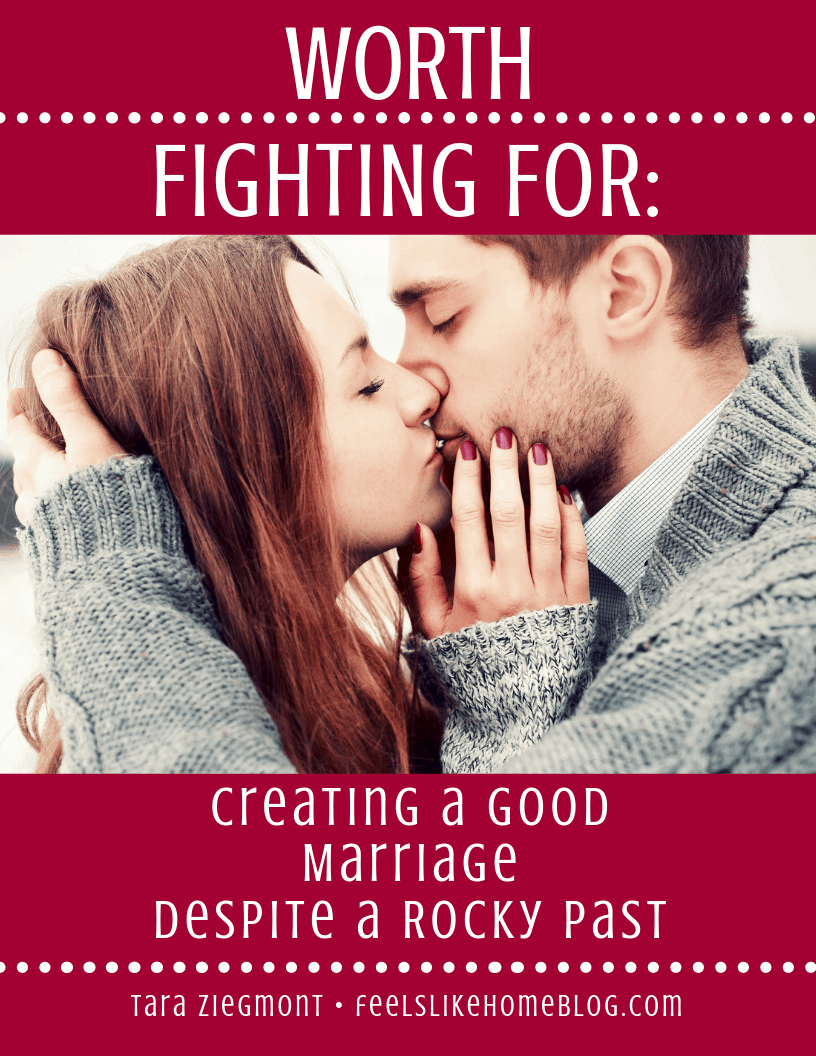 Worth Fighting For: Creating a Good Marriage Despite a Rocky Past